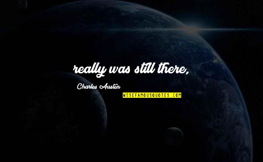 Writhed In Pain Quotes By Charles Austen: really was still there, Writhed In Pain Quotes By Charles Austen: really was still there,