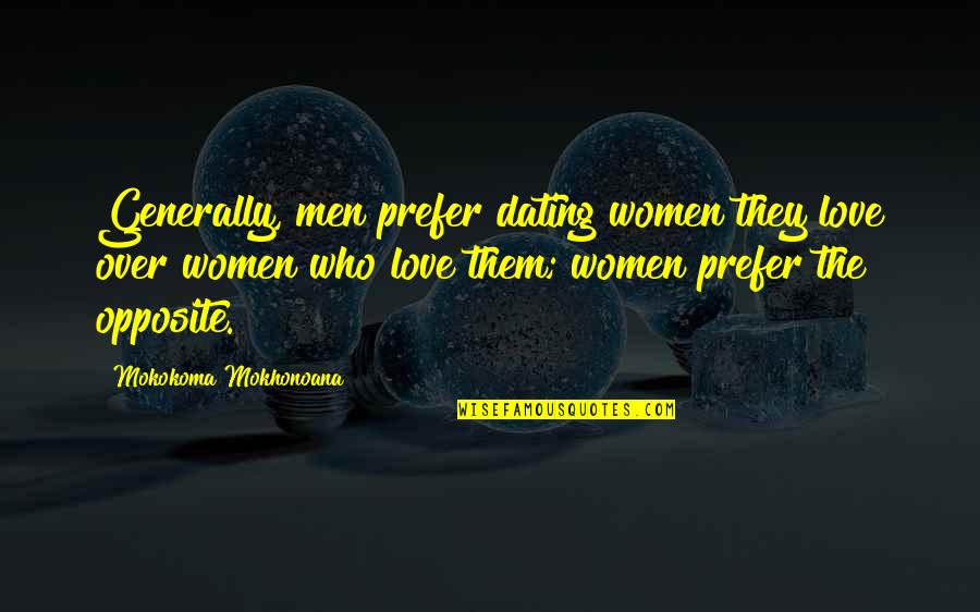 Writhed Quotes By Mokokoma Mokhonoana: Generally, men prefer dating women they love over