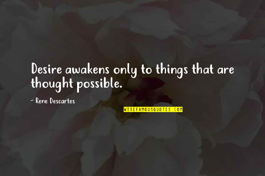 Writhes In Pain Quotes By Rene Descartes: Desire awakens only to things that are thought