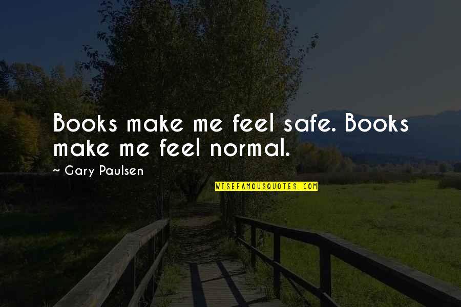 Writhes Pronunciation Quotes By Gary Paulsen: Books make me feel safe. Books make me