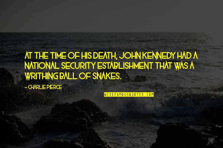 Writhing Quotes By Charlie Pierce: At the time of his death, John Kennedy