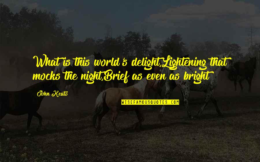 Writhing Quotes By John Keats: What is this world's delight,Lightening that mocks the