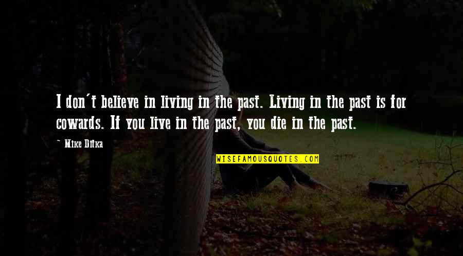 Writhing Quotes By Mike Ditka: I don't believe in living in the past.