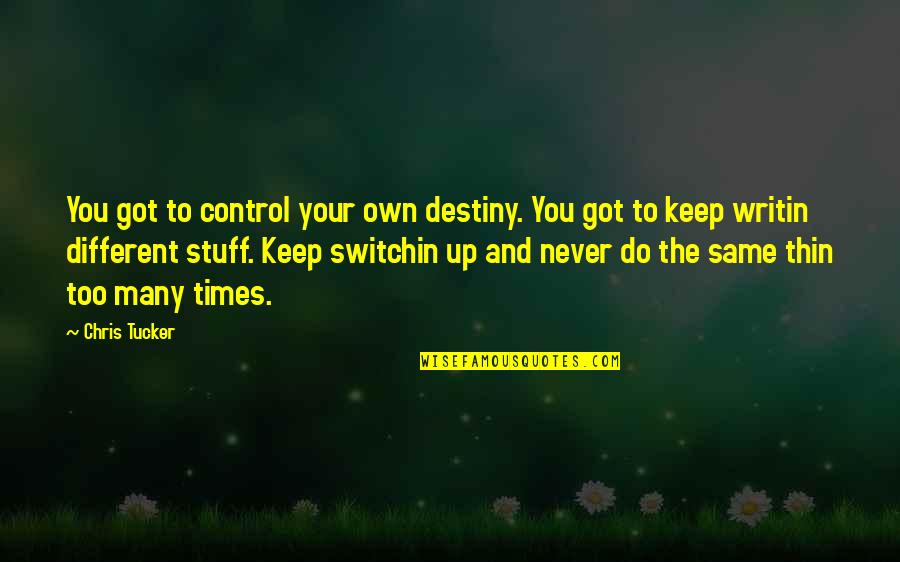 Writin Quotes By Chris Tucker: You got to control your own destiny. You Writin Quotes By Chris Tucker: You got to control your own destiny. You