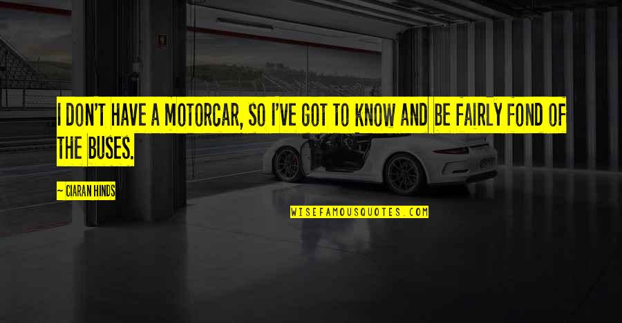 Writin Quotes By Ciaran Hinds: I don't have a motorcar, so I've got