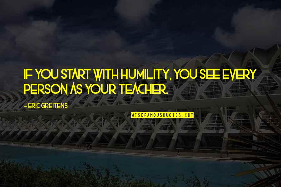 Writin Quotes By Eric Greitens: If you start with humility, you see every