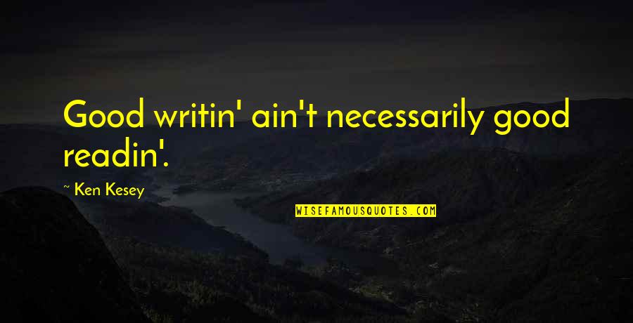 Writin Quotes By Ken Kesey: Good writin' ain't necessarily good readin'. Writin Quotes By Ken Kesey: Good writin' ain't necessarily good readin'.