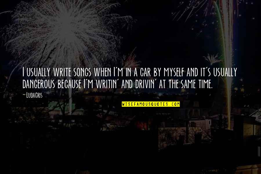 Writin Quotes By Ludacris: I usually write songs when I'm in a Writin Quotes By Ludacris: I usually write songs when I'm in a