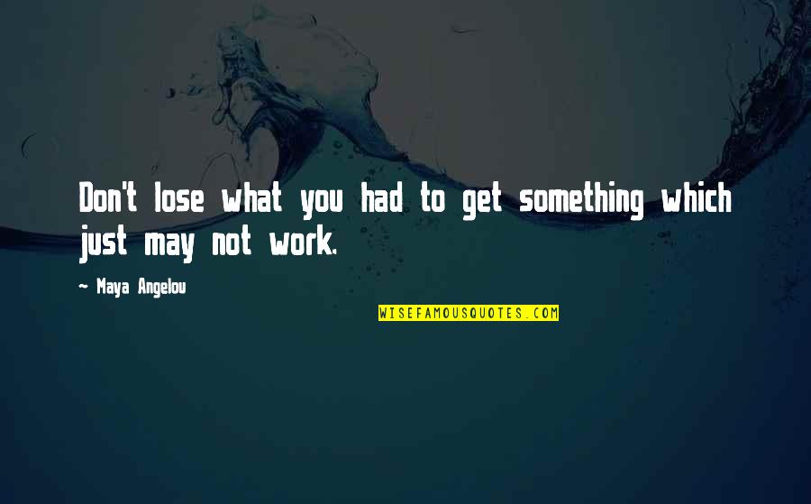Writin Quotes By Maya Angelou: Don't lose what you had to get something