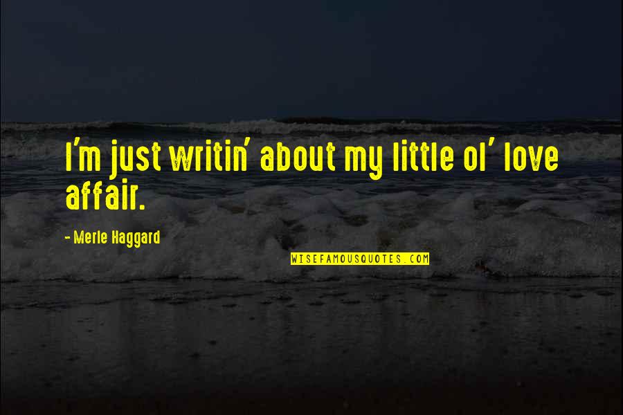 Writin Quotes By Merle Haggard: I'm just writin' about my little ol' love Writin Quotes By Merle Haggard: I'm just writin' about my little ol' love
