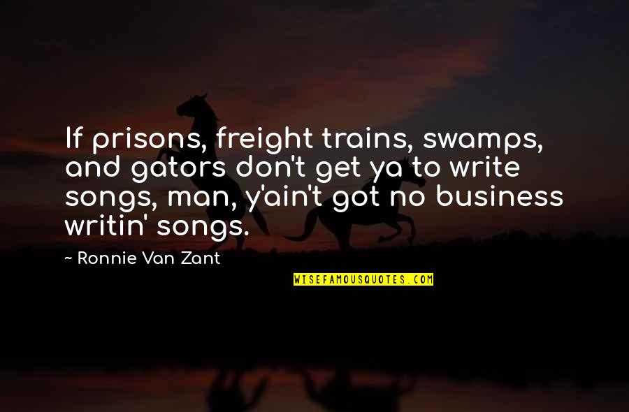 Writin Quotes By Ronnie Van Zant: If prisons, freight trains, swamps, and gators don't