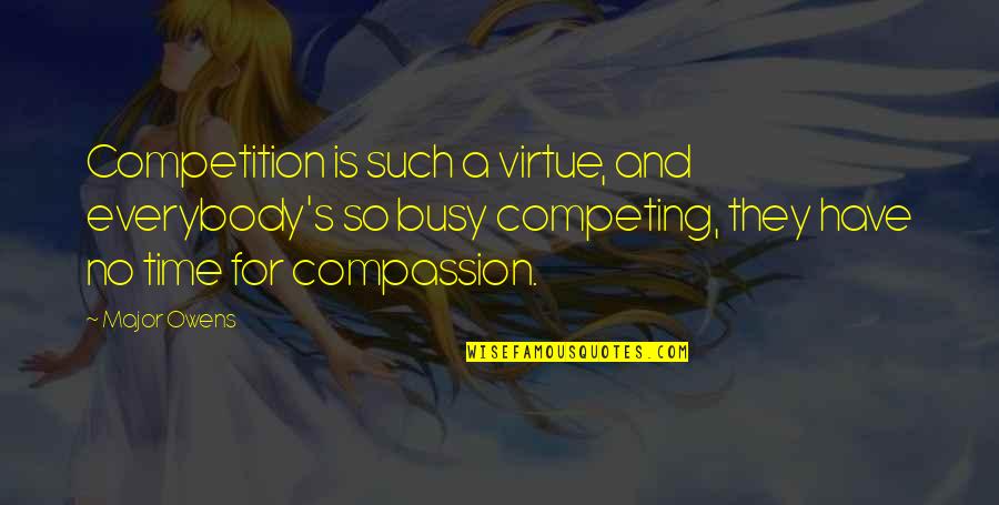 Writing 101 Quotes By Major Owens: Competition is such a virtue, and everybody's so Writing 101 Quotes By Major Owens: Competition is such a virtue, and everybody's so