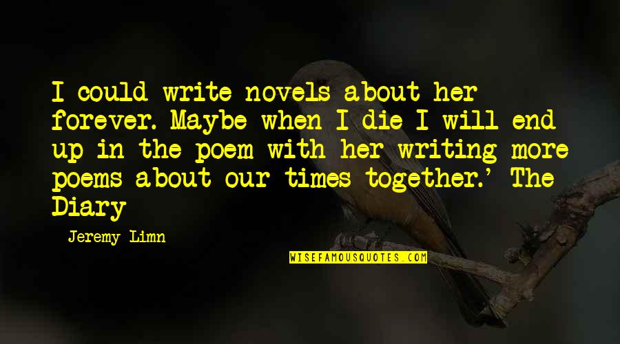 Writing A Diary Quotes By Jeremy Limn: I could write novels about her forever. Maybe Writing A Diary Quotes By Jeremy Limn: I could write novels about her forever. Maybe