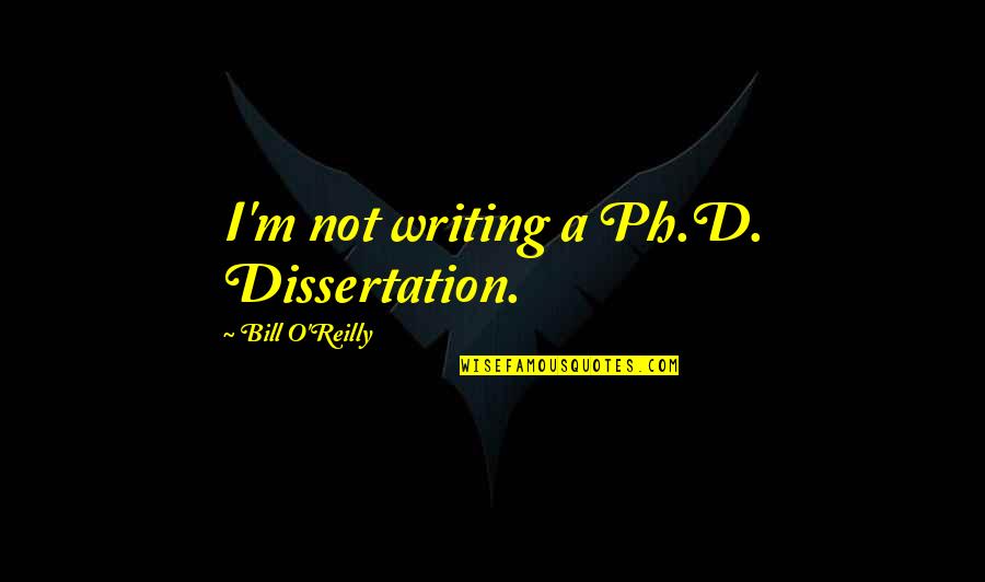 Writing A Dissertation Quotes By Bill O'Reilly: I'm not writing a Ph.D. Dissertation. Writing A Dissertation Quotes By Bill O'Reilly: I'm not writing a Ph.D. Dissertation.