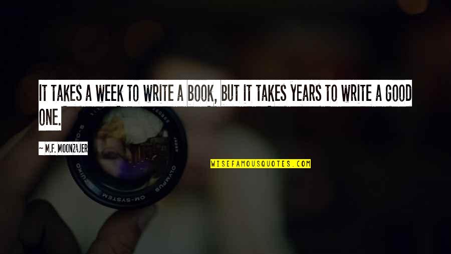 Writing A Good Book Quotes By M.F. Moonzajer: It takes a week to write a book,