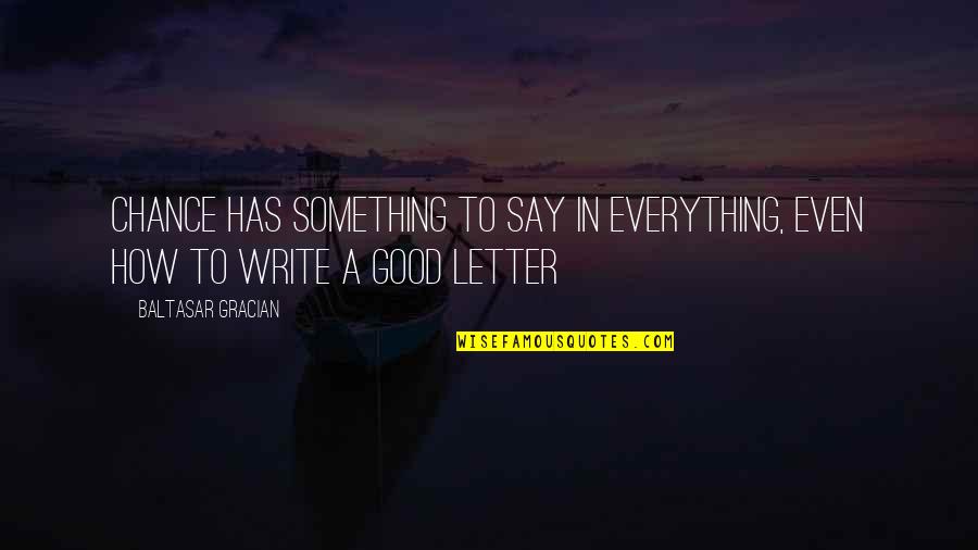 Writing A Letter Quotes By Baltasar Gracian: Chance has something to say in everything, even