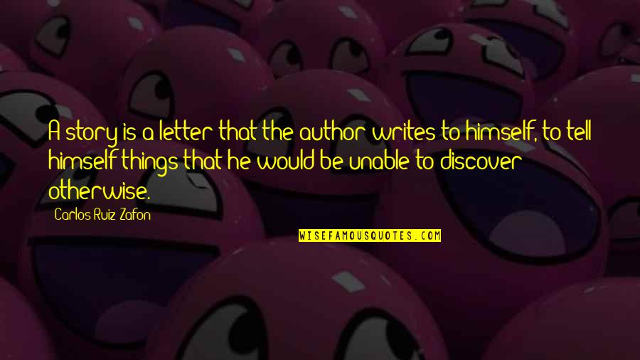 Writing A Letter Quotes By Carlos Ruiz Zafon: A story is a letter that the author