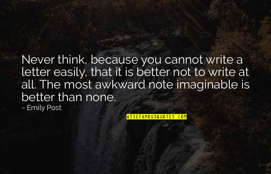 Writing A Letter Quotes By Emily Post: Never think, because you cannot write a letter