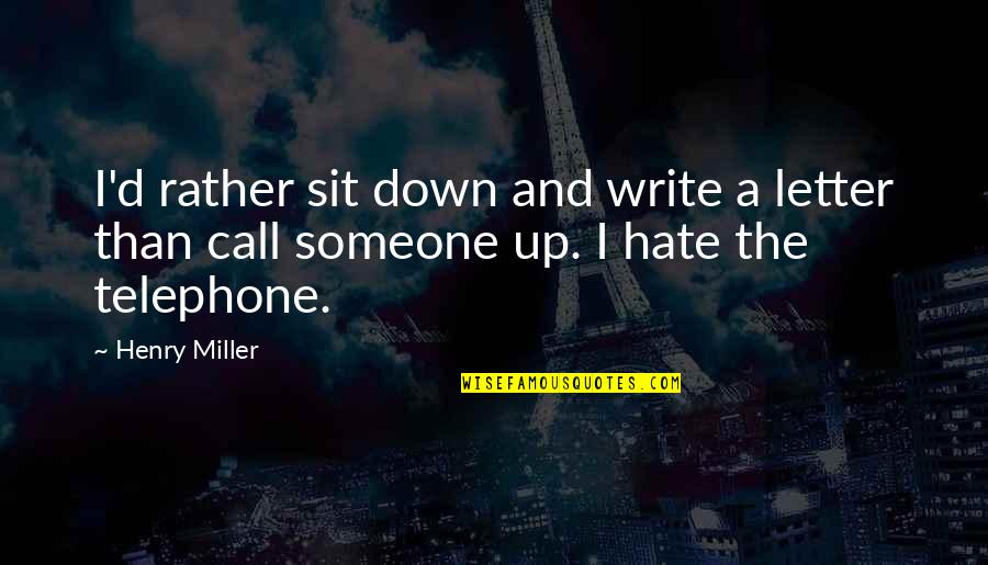 Writing A Letter Quotes By Henry Miller: I'd rather sit down and write a letter