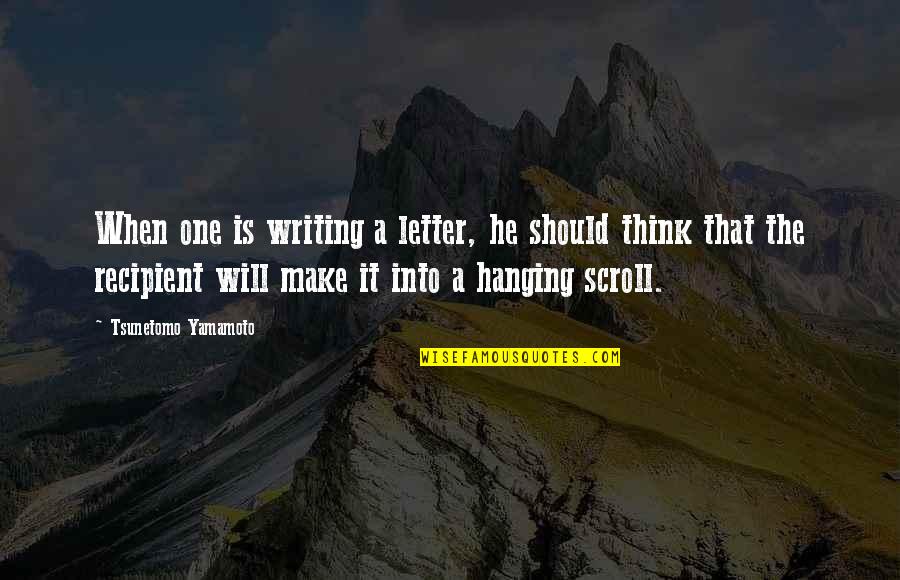 Writing A Letter Quotes By Tsunetomo Yamamoto: When one is writing a letter, he should