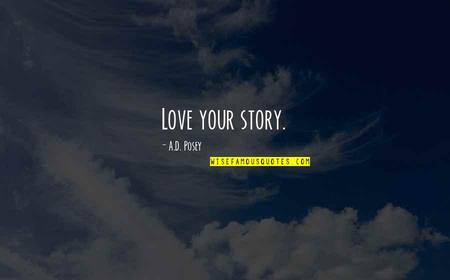 Writing A Love Story Quotes By A.D. Posey: Love your story.