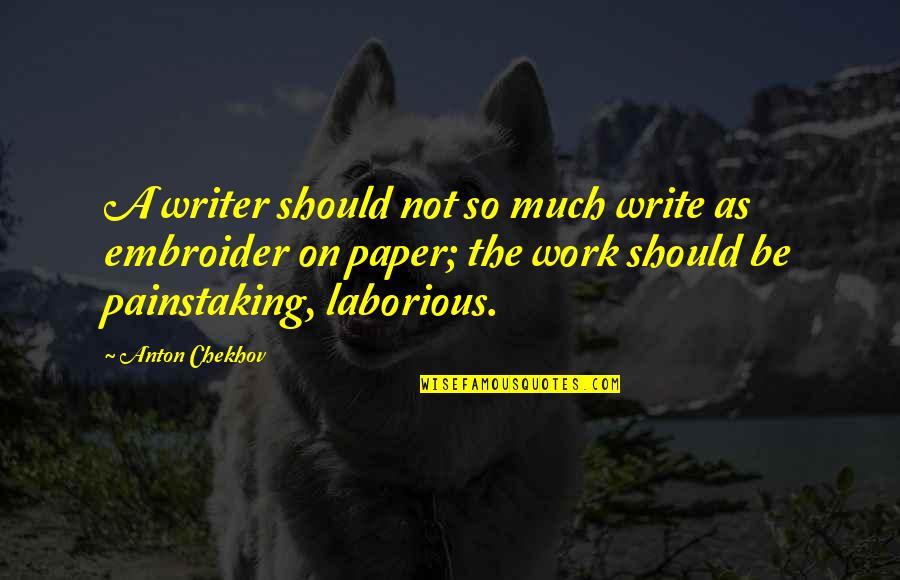 Writing A Paper Quotes By Anton Chekhov: A writer should not so much write as