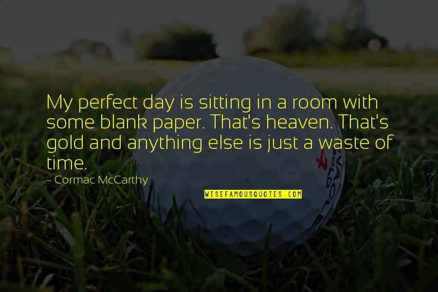 Writing A Paper Quotes By Cormac McCarthy: My perfect day is sitting in a room