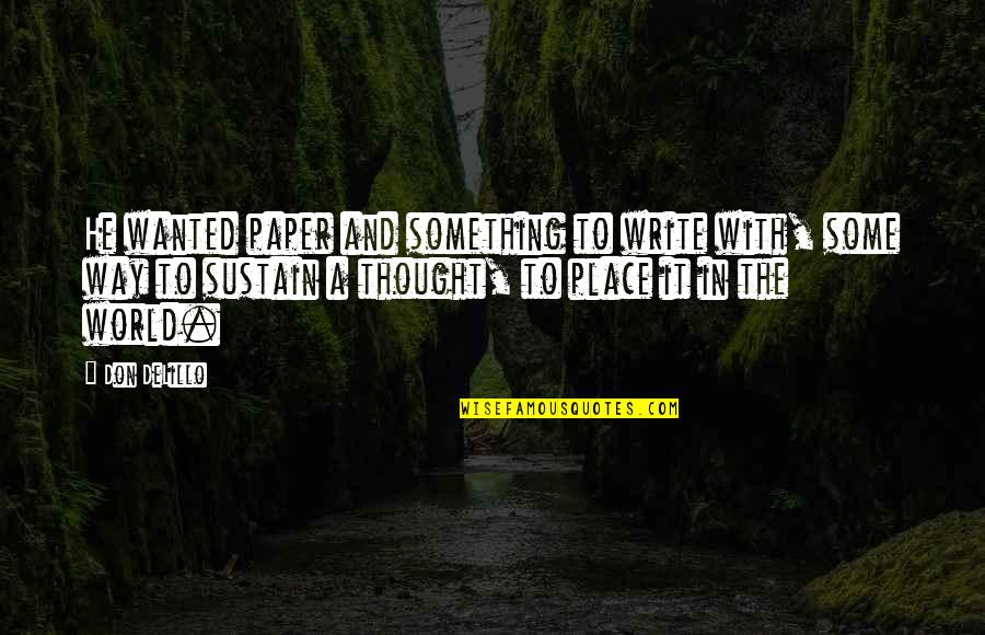 Writing A Paper Quotes By Don DeLillo: He wanted paper and something to write with,