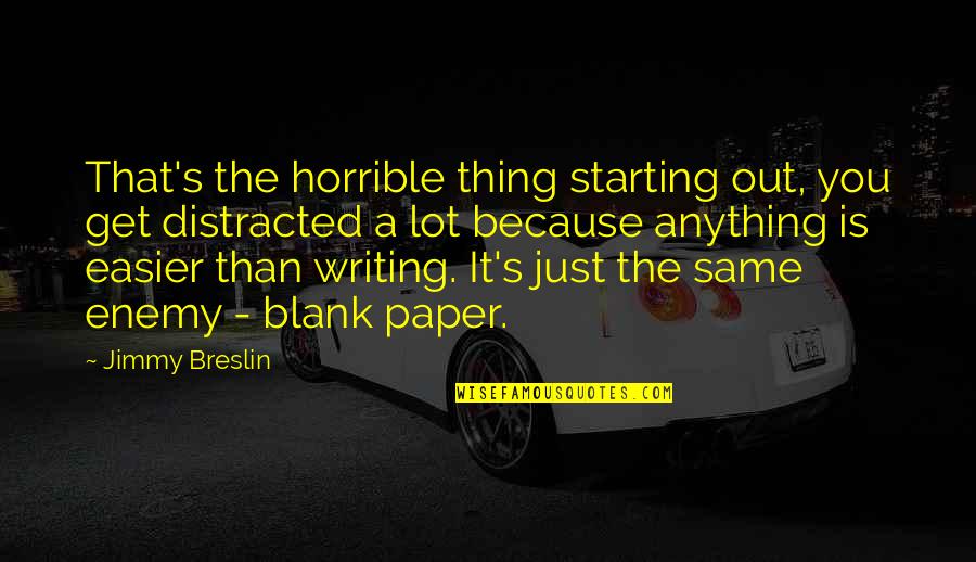 Writing A Paper Quotes By Jimmy Breslin: That's the horrible thing starting out, you get Writing A Paper Quotes By Jimmy Breslin: That's the horrible thing starting out, you get