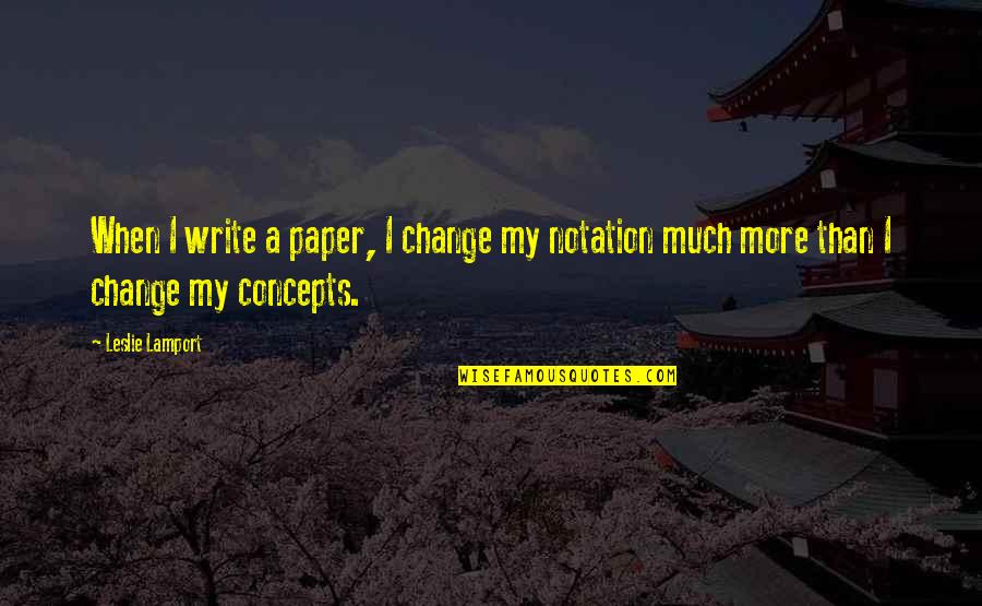 Writing A Paper Quotes By Leslie Lamport: When I write a paper, I change my