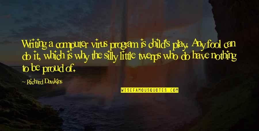Writing A Proud Of You Quotes By Richard Dawkins: Writing a computer virus program is child's play. Writing A Proud Of You Quotes By Richard Dawkins: Writing a computer virus program is child's play.