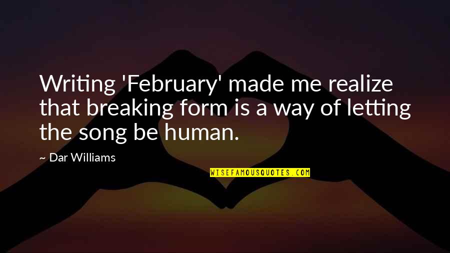 Writing A Song Quotes By Dar Williams: Writing 'February' made me realize that breaking form Writing A Song Quotes By Dar Williams: Writing 'February' made me realize that breaking form