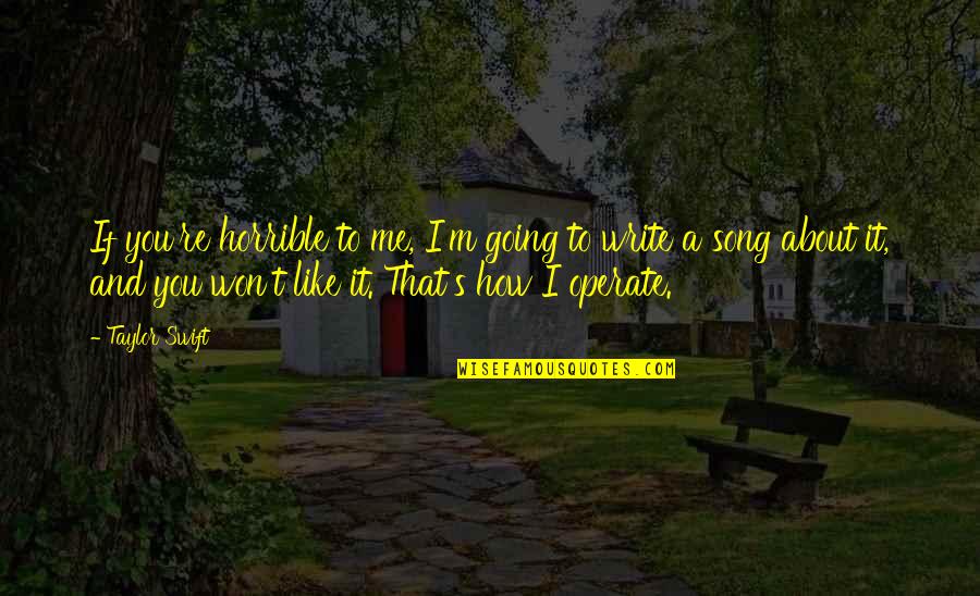 Writing A Song Quotes By Taylor Swift: If you're horrible to me, I'm going to Writing A Song Quotes By Taylor Swift: If you're horrible to me, I'm going to