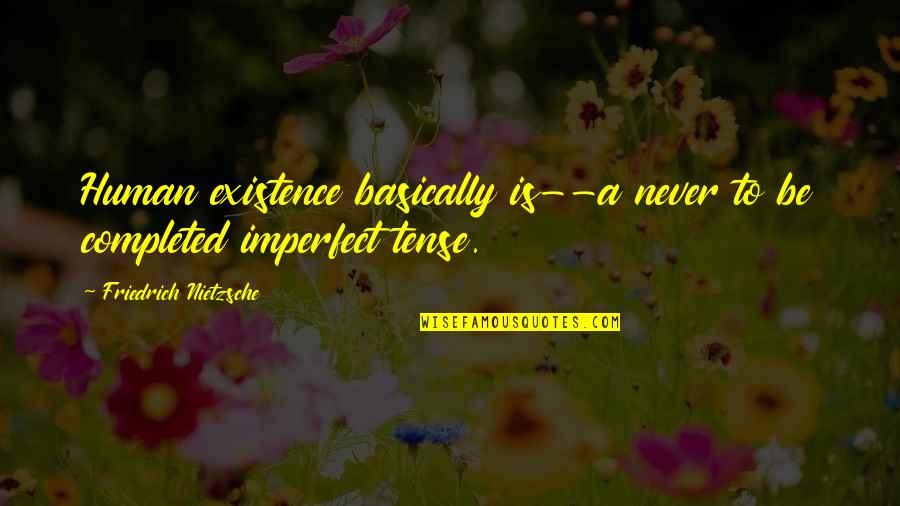 Writing A Thank You Quotes By Friedrich Nietzsche: Human existence basically is--a never to be completed Writing A Thank You Quotes By Friedrich Nietzsche: Human existence basically is--a never to be completed