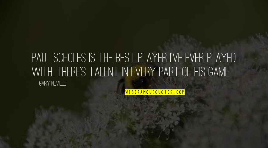 Writing About Feelings Quotes By Gary Neville: Paul Scholes is the best player I've ever