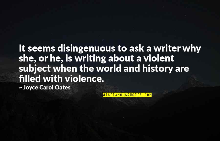 Writing About History Quotes By Joyce Carol Oates: It seems disingenuous to ask a writer why