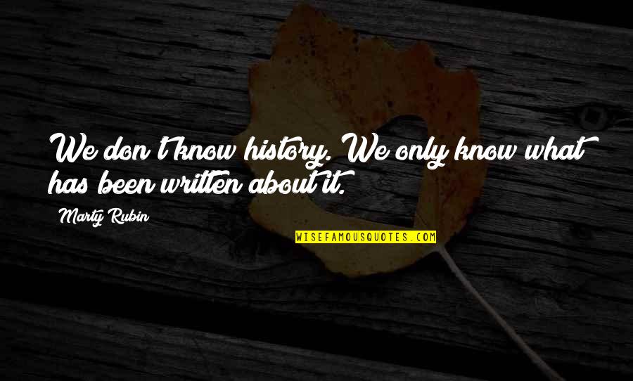 Writing About History Quotes By Marty Rubin: We don't know history. We only know what