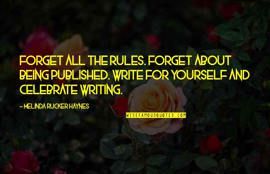 Writing About Yourself Quotes By Melinda Rucker Haynes: Forget all the rules. Forget about being published.