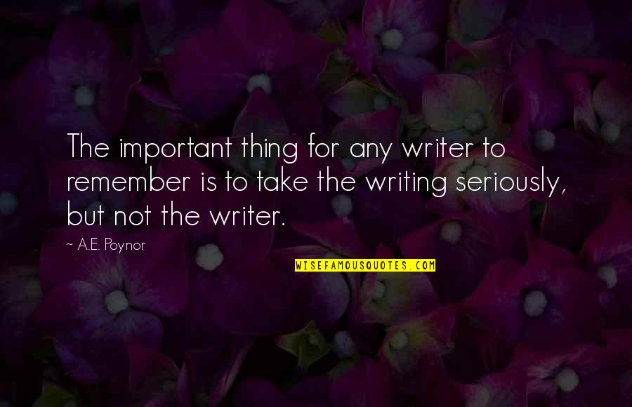 Writing Adventure Quotes By A.E. Poynor: The important thing for any writer to remember Writing Adventure Quotes By A.E. Poynor: The important thing for any writer to remember