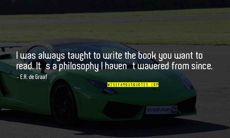 Writing Adventure Quotes By E.A. De Graaf: I was always taught to write the book Writing Adventure Quotes By E.A. De Graaf: I was always taught to write the book