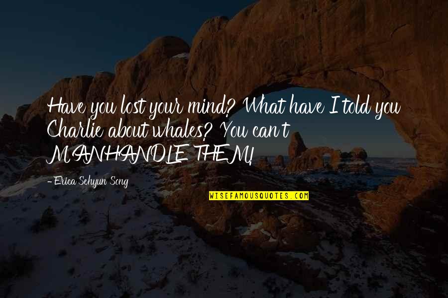 Writing Adventure Quotes By Erica Sehyun Song: Have you lost your mind? What have I Writing Adventure Quotes By Erica Sehyun Song: Have you lost your mind? What have I