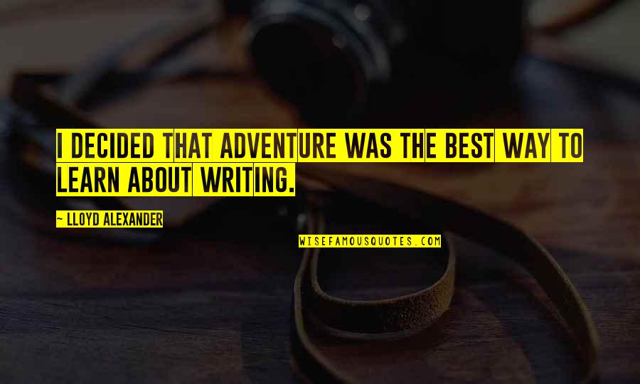 Writing Adventure Quotes By Lloyd Alexander: I decided that adventure was the best way Writing Adventure Quotes By Lloyd Alexander: I decided that adventure was the best way