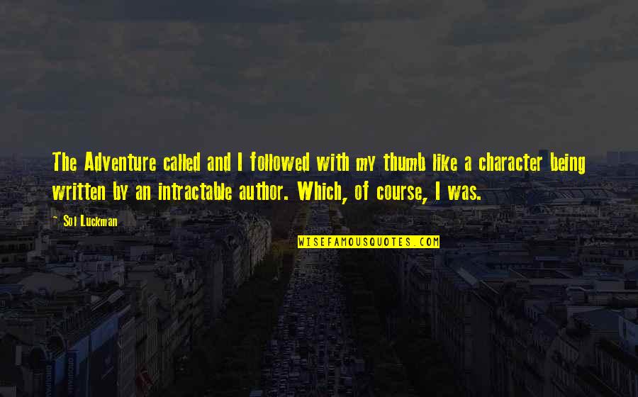 Writing Adventure Quotes By Sol Luckman: The Adventure called and I followed with my Writing Adventure Quotes By Sol Luckman: The Adventure called and I followed with my