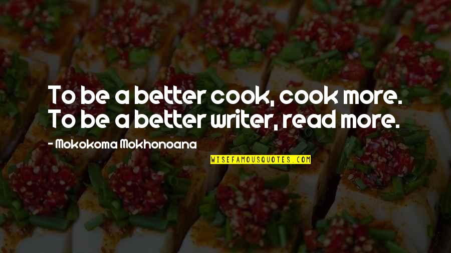 Writing Advice Quotes By Mokokoma Mokhonoana: To be a better cook, cook more. To Writing Advice Quotes By Mokokoma Mokhonoana: To be a better cook, cook more. To