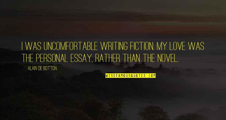 Writing An Essay With Quotes By Alain De Botton: I was uncomfortable writing fiction. My love was Writing An Essay With Quotes By Alain De Botton: I was uncomfortable writing fiction. My love was