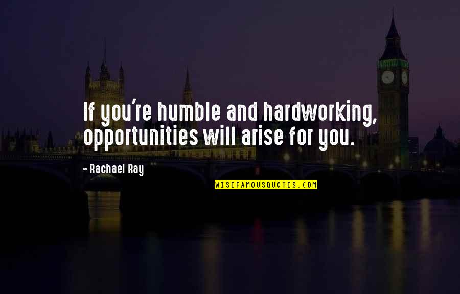 Writing An Essay With Quotes By Rachael Ray: If you're humble and hardworking, opportunities will arise