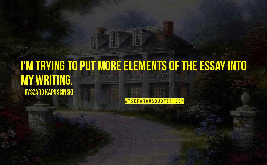 Writing An Essay With Quotes By Ryszard Kapuscinski: I'm trying to put more elements of the Writing An Essay With Quotes By Ryszard Kapuscinski: I'm trying to put more elements of the