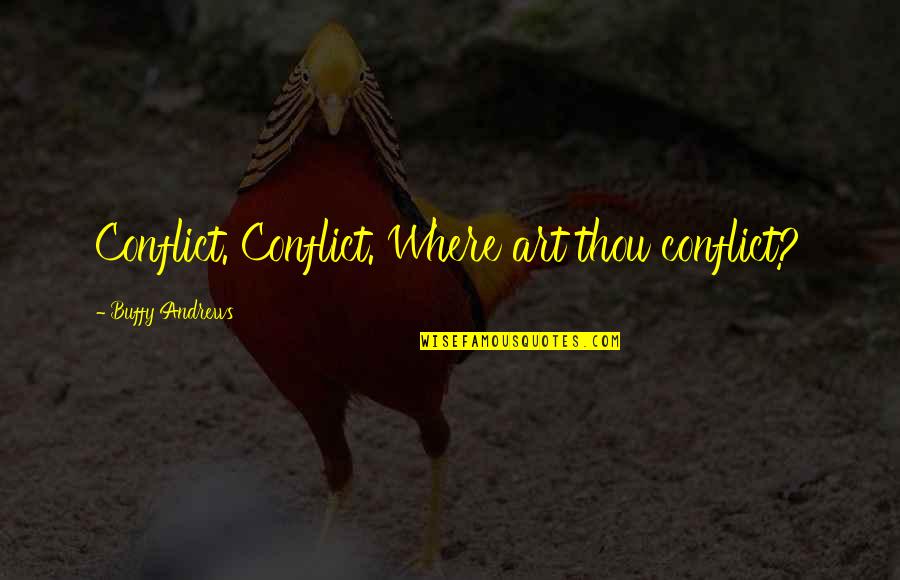 Writing And Art Quotes By Buffy Andrews: Conflict. Conflict. Where art thou conflict?