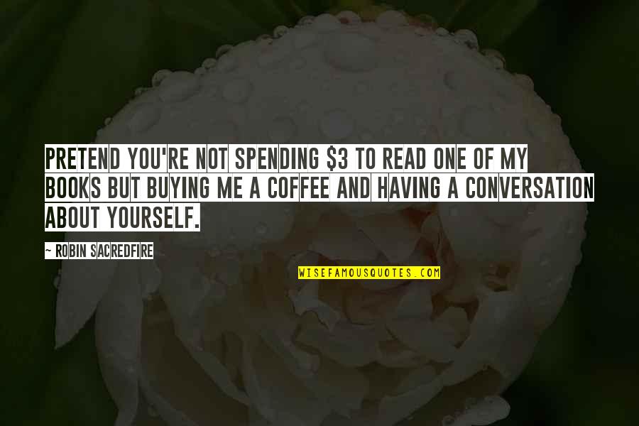 Writing And Coffee Quotes By Robin Sacredfire: Pretend you're not spending $3 to read one