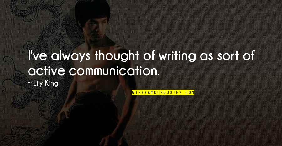 Writing And Communication Quotes By Lily King: I've always thought of writing as sort of